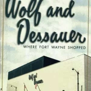 Wolf and Dessauer: Where Fort Wayne Shopped
