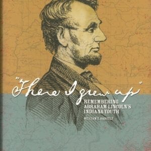 There I Grew Up: Remembering Abraham Lincoln's Indiana Youth