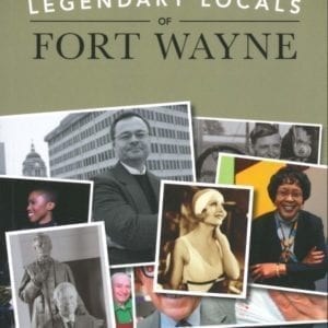 Legendary Locals of Fort Wayne, Indiana