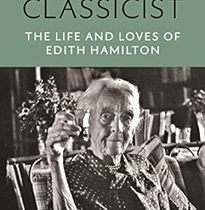 American Classicist: The Life and Loves of Edith Hamilton